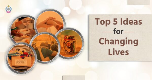 Top 5 Ideas for Changing Lives